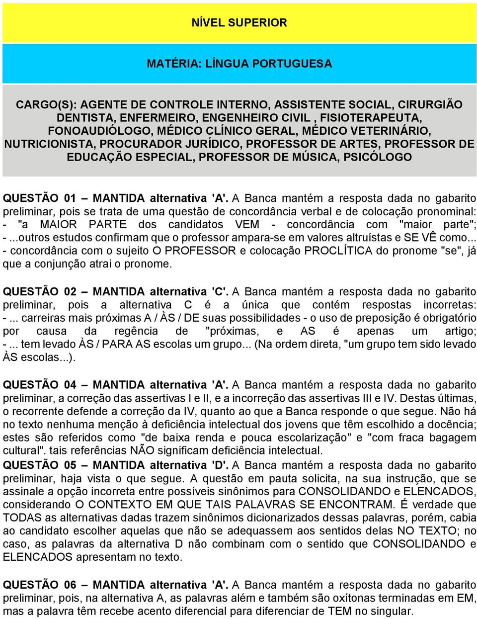 A Banca mantém a resposta dada no gabarito preliminar, pois se trata de uma questão de concordância verbal e de colocação pronominal: - "a MAIOR PARTE dos candidatos VEM - concordância com "maior