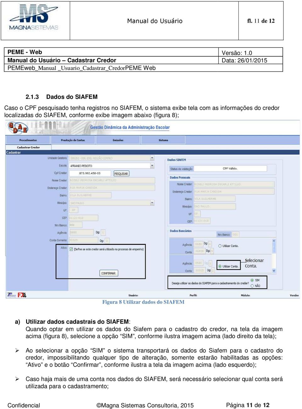 Utilizar dados do SIAFEM a) Utilizar dados cadastrais do SIAFEM: Quando optar em utilizar os dados do Siafem para o cadastro do credor, na tela da imagem acima (figura 8), selecione a opção SIM,