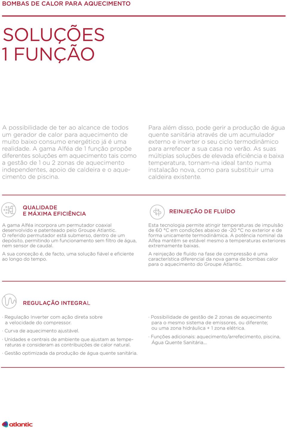 Para além disso, pode gerir a produção de água quente sanitária através de um acumulador externo e inverter o seu ciclo termodinâmico para arrefecer a sua casa no verão.