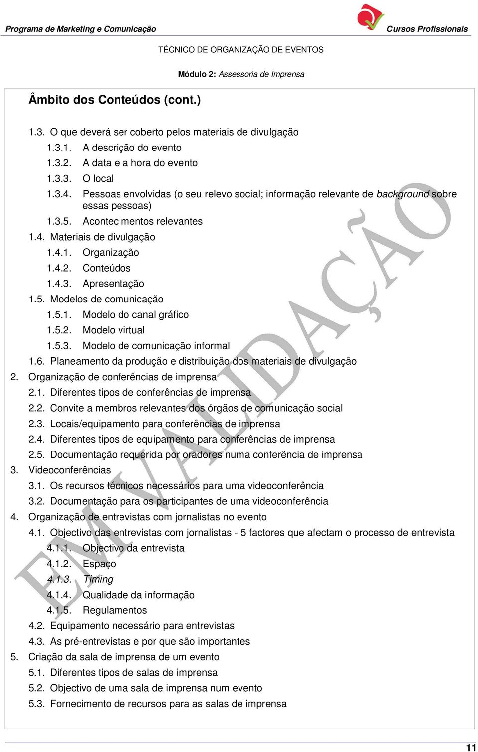 Conteúdos 1.4.3. Apresentação 1.5. Modelos de comunicação 1.5.1. Modelo do canal gráfico 1.5.2. Modelo virtual 1.5.3. Modelo de comunicação informal 1.6.