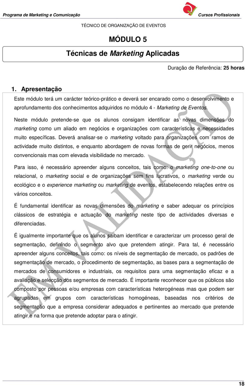 Neste módulo pretende-se que os alunos consigam identificar as novas dimensões do marketing como um aliado em negócios e organizações com características e necessidades muito específicas.