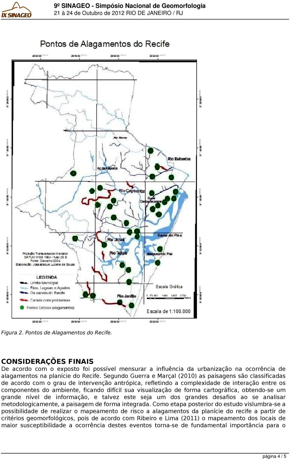 sua visualização de forma cartográfica, obtendo-se um grande nível de informação, e talvez este seja um dos grandes desafios ao se analisar metodologicamente, a paisagem de forma integrada.