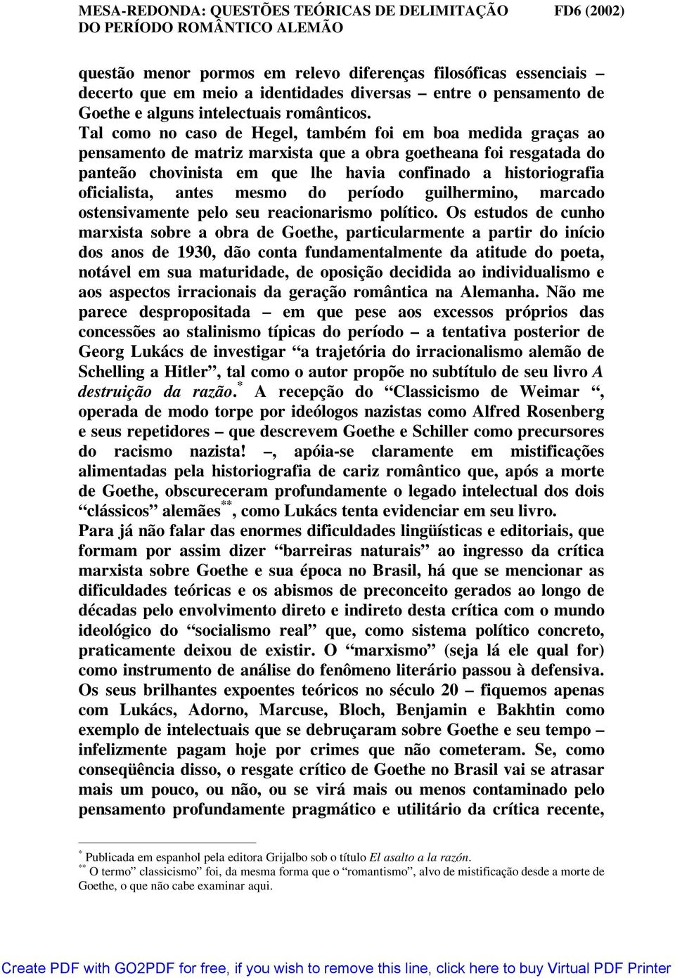 oficialista, antes mesmo do período guilhermino, marcado ostensivamente pelo seu reacionarismo político.