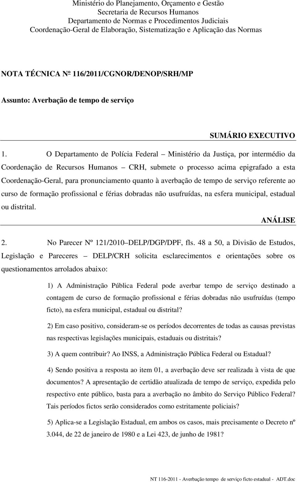 O Departamento de Polícia Federal Ministério da Justiça, por intermédio da Coordenação de Recursos Humanos CRH, submete o processo acima epigrafado a esta Coordenação-Geral, para pronunciamento