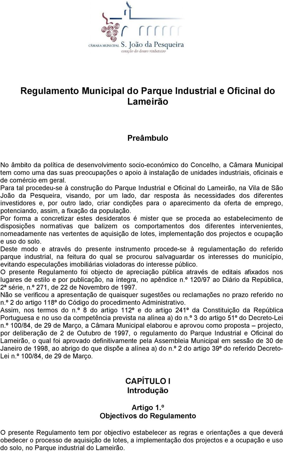 Para tal procedeu-se à construção do Parque Industrial e Oficinal do Lameirão, na Vila de São João da Pesqueira, visando, por um lado, dar resposta às necessidades dos diferentes investidores e, por