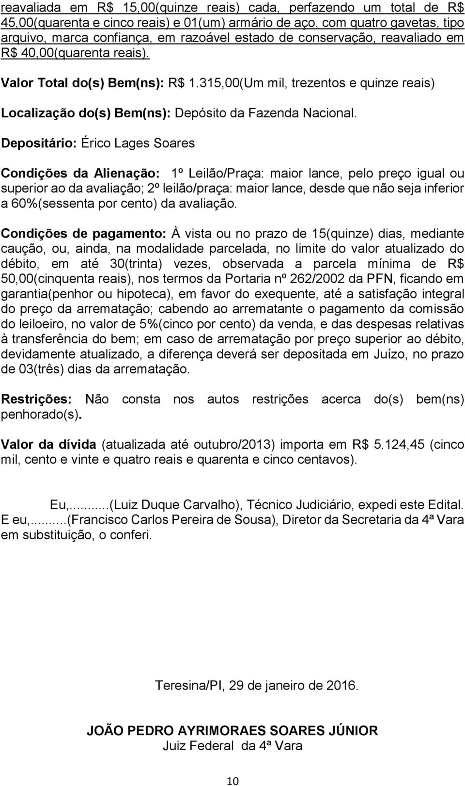 Depositário: Érico Lages Soares Condições da Alienação: 1º Leilão/Praça: maior lance, pelo preço igual ou superior ao da avaliação; 2º leilão/praça: maior lance, desde que não seja inferior a