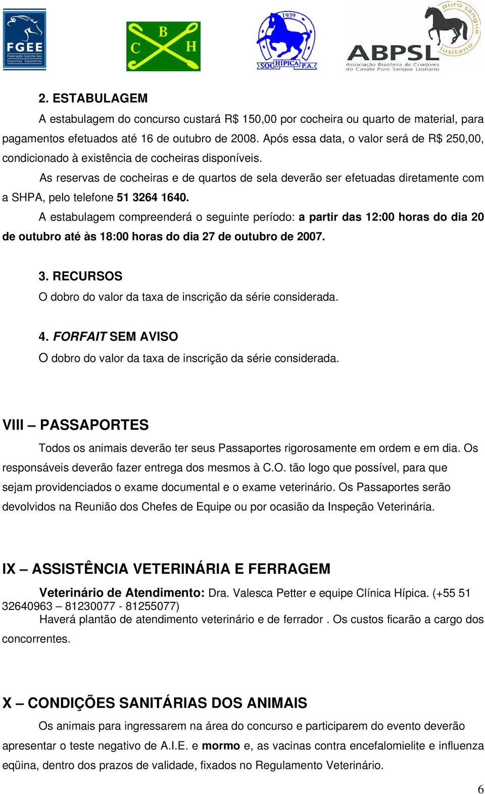 As reservas de cocheiras e de quartos de sela deverão ser efetuadas diretamente com a SHPA, pelo telefone 51 3264 1640.