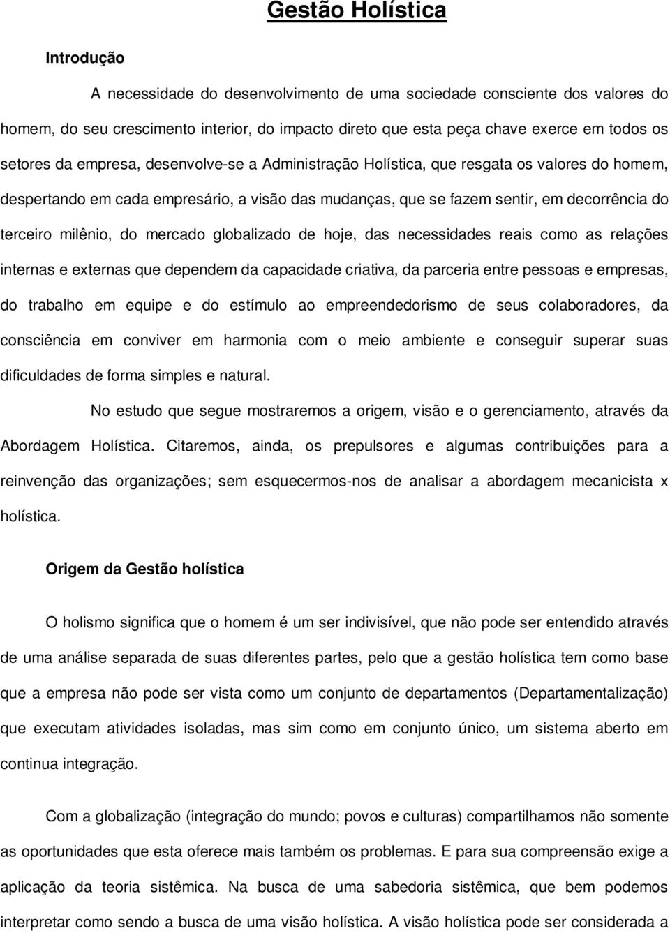 milênio, do mercado globalizado de hoje, das necessidades reais como as relações internas e externas que dependem da capacidade criativa, da parceria entre pessoas e empresas, do trabalho em equipe e