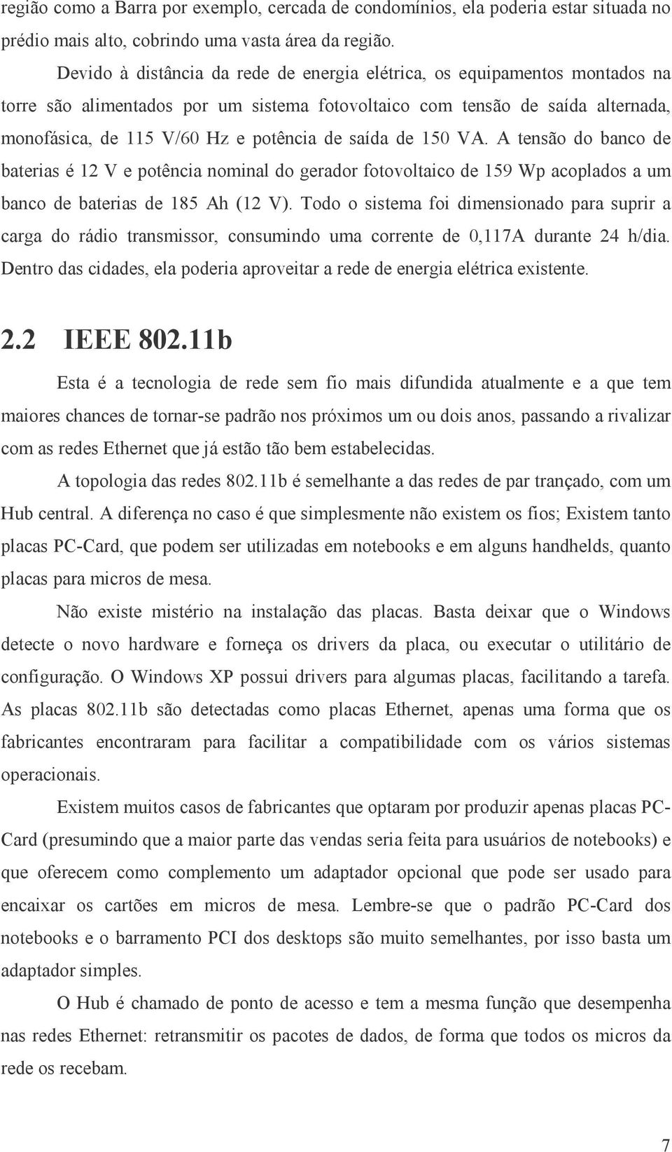 saída de 150 VA. A tensão do banco de baterias é 12 V e potência nominal do gerador fotovoltaico de 159 Wp acoplados a um banco de baterias de 185 Ah (12 V).