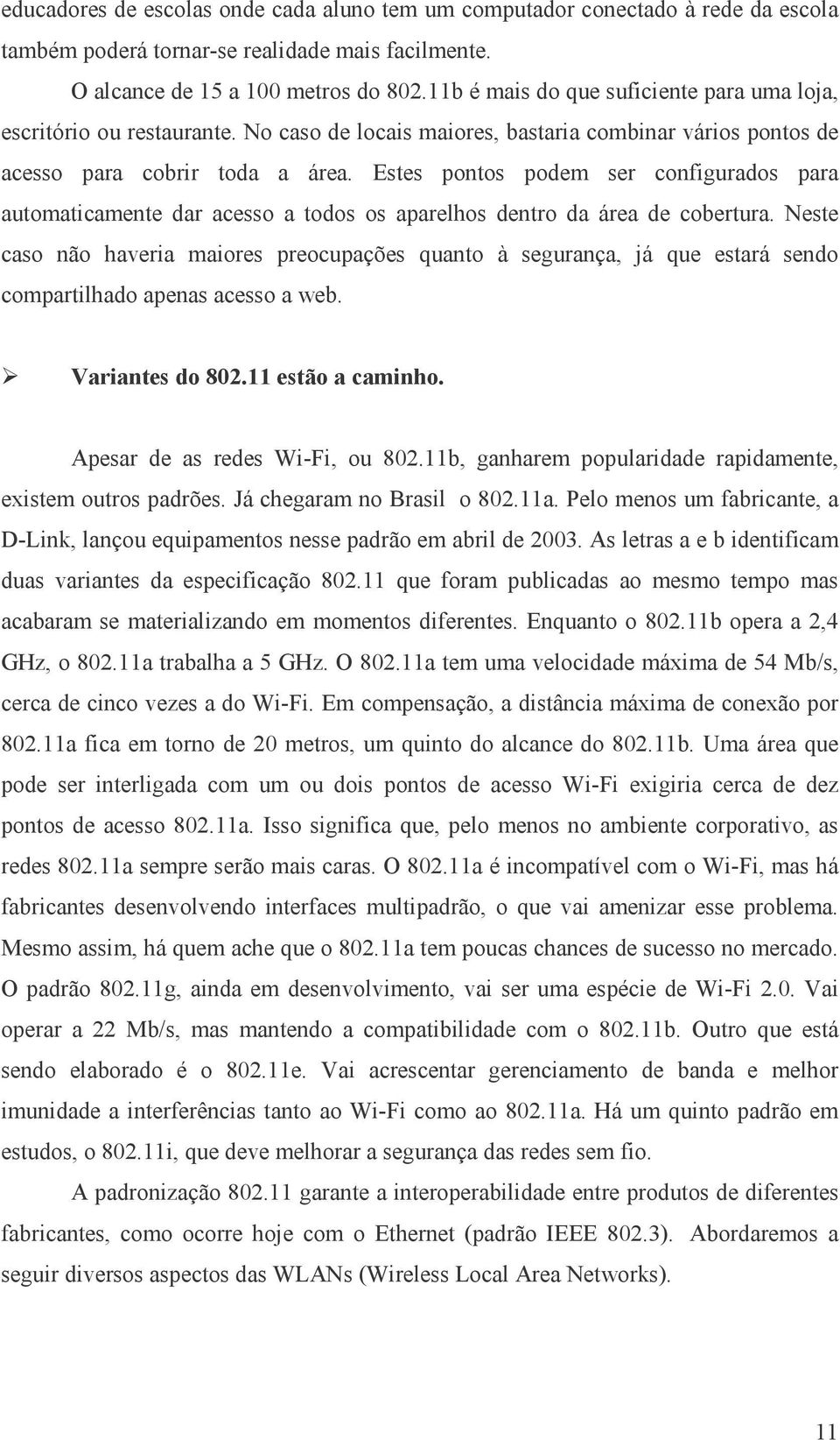 Estes pontos podem ser configurados para automaticamente dar acesso a todos os aparelhos dentro da área de cobertura.