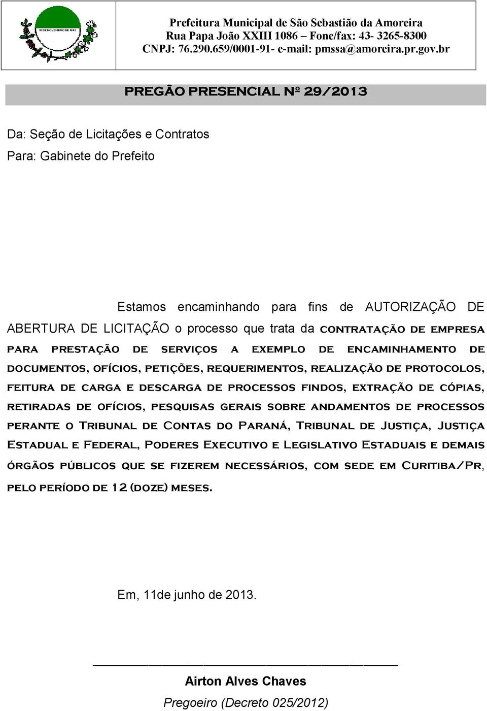 cópias, retiradas de ofícios, pesquisas gerais sobre andamentos de processos perante o Tribunal de Contas do Paraná, Tribunal de Justiça, Justiça Estadual e Federal, Poderes Executivo e