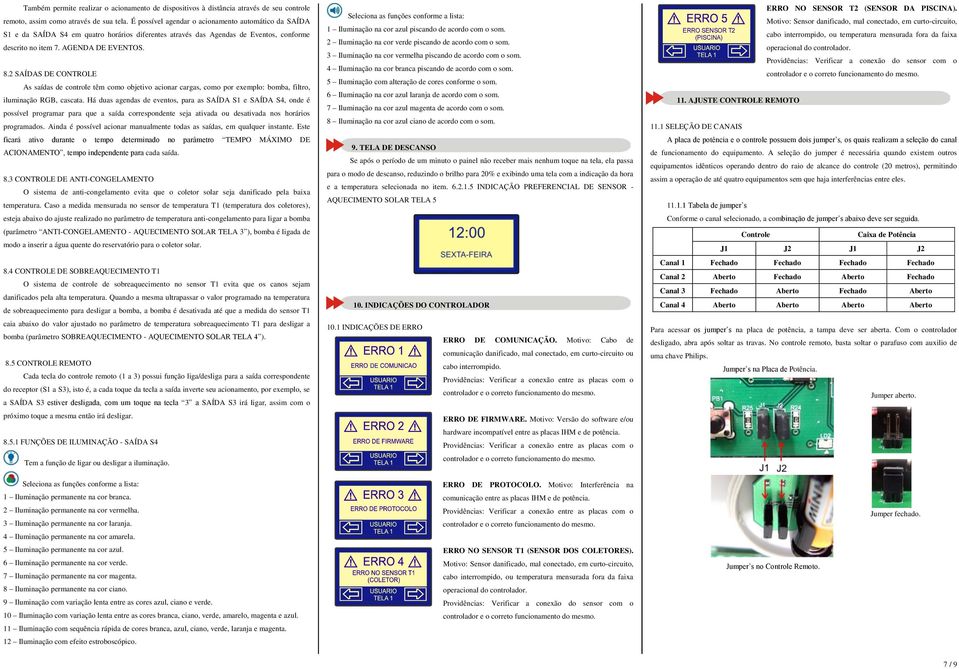 2 SAÍDAS DE CONTROLE As saídas de controle têm como objetivo acionar cargas, como por exemplo: bomba, filtro, iluminação RGB, cascata.