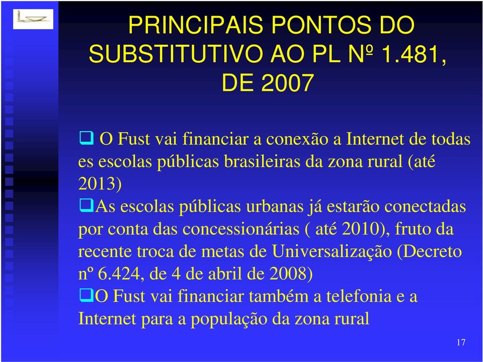 (até 2013) As escolas públicas urbanas já estarão conectadas por conta das concessionárias ( até 2010), fruto