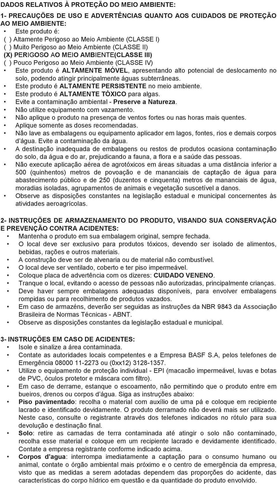 deslocamento no solo, podendo atingir principalmente águas subterrâneas. Este produto é ALTAMENTE PERSISTENTE no meio ambiente. Este produto é ALTAMENTE TÓXICO para algas.