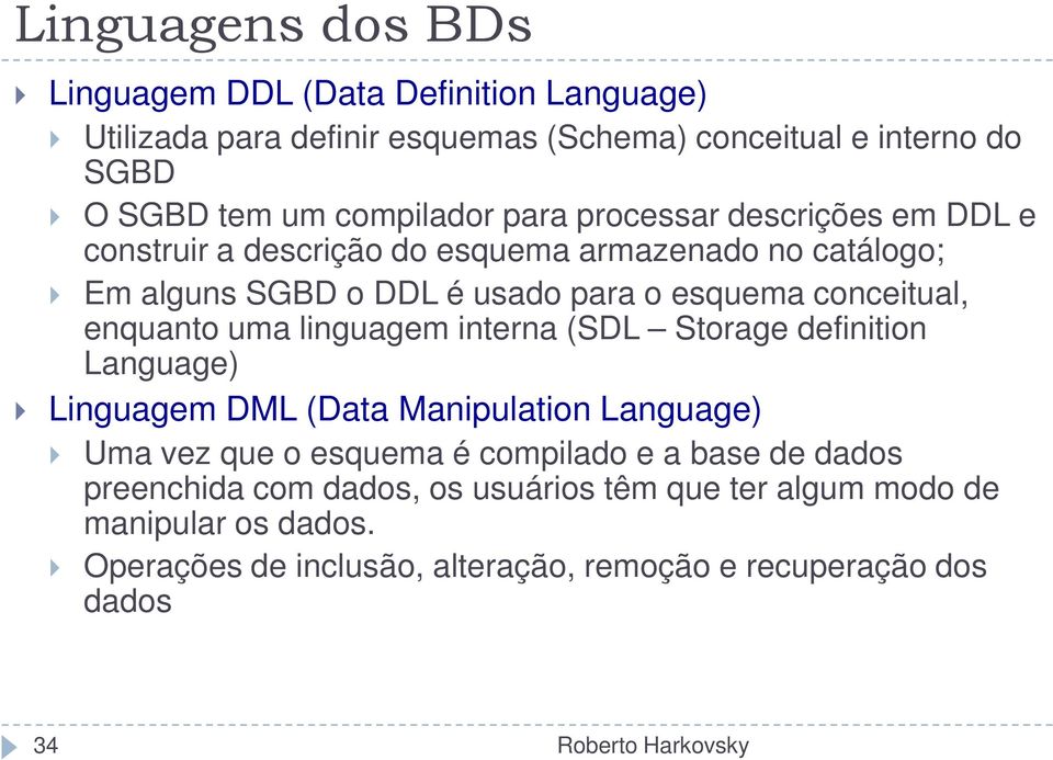 conceitual, enquanto uma linguagem interna (SDL Storage definition Language) Linguagem DML (Data Manipulation Language) Uma vez que o esquema é