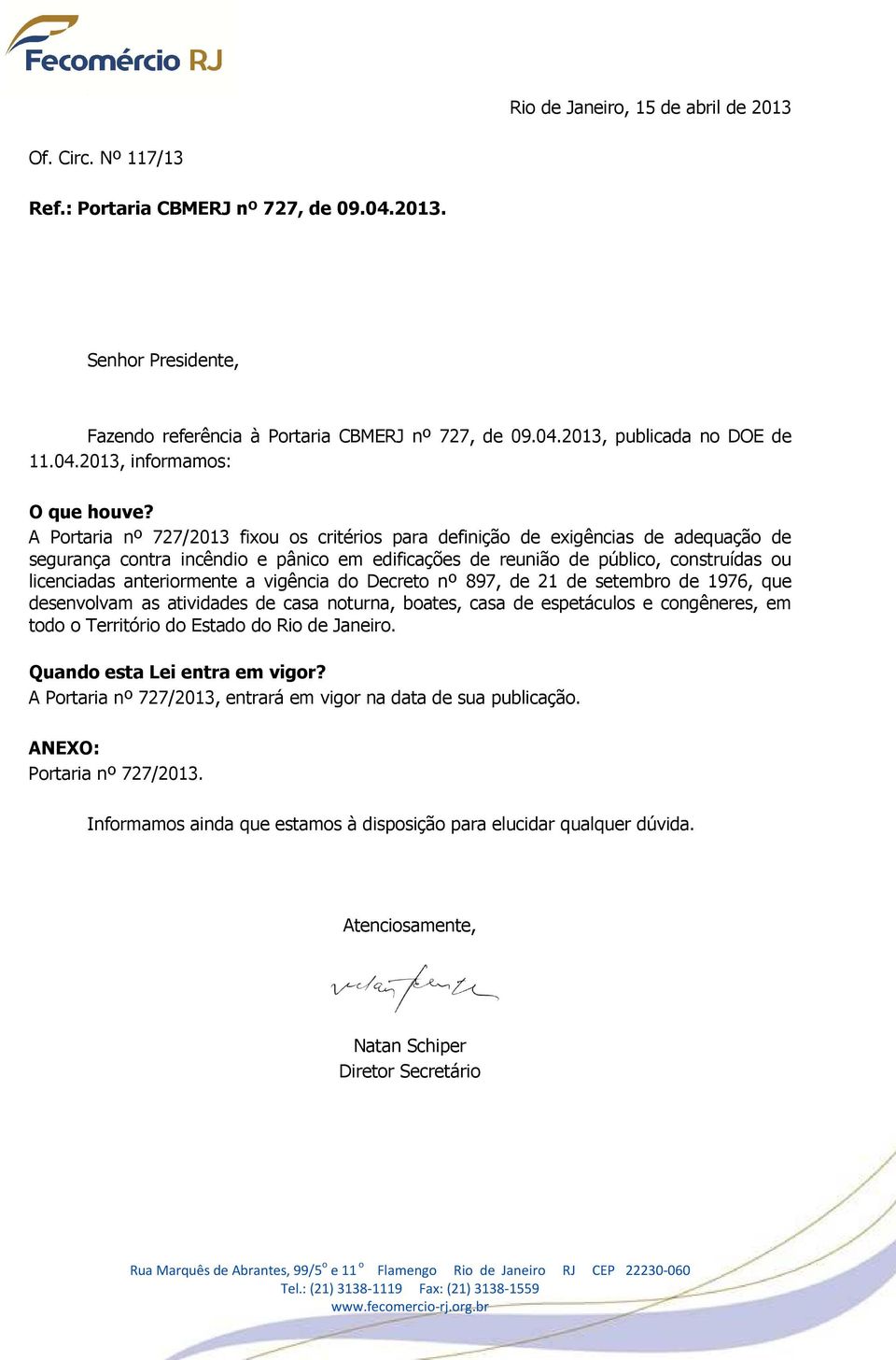 A Portaria nº 727/2013 fixou os critérios para definição de exigências de adequação de segurança contra incêndio e pânico em edificações de reunião de público, construídas ou licenciadas