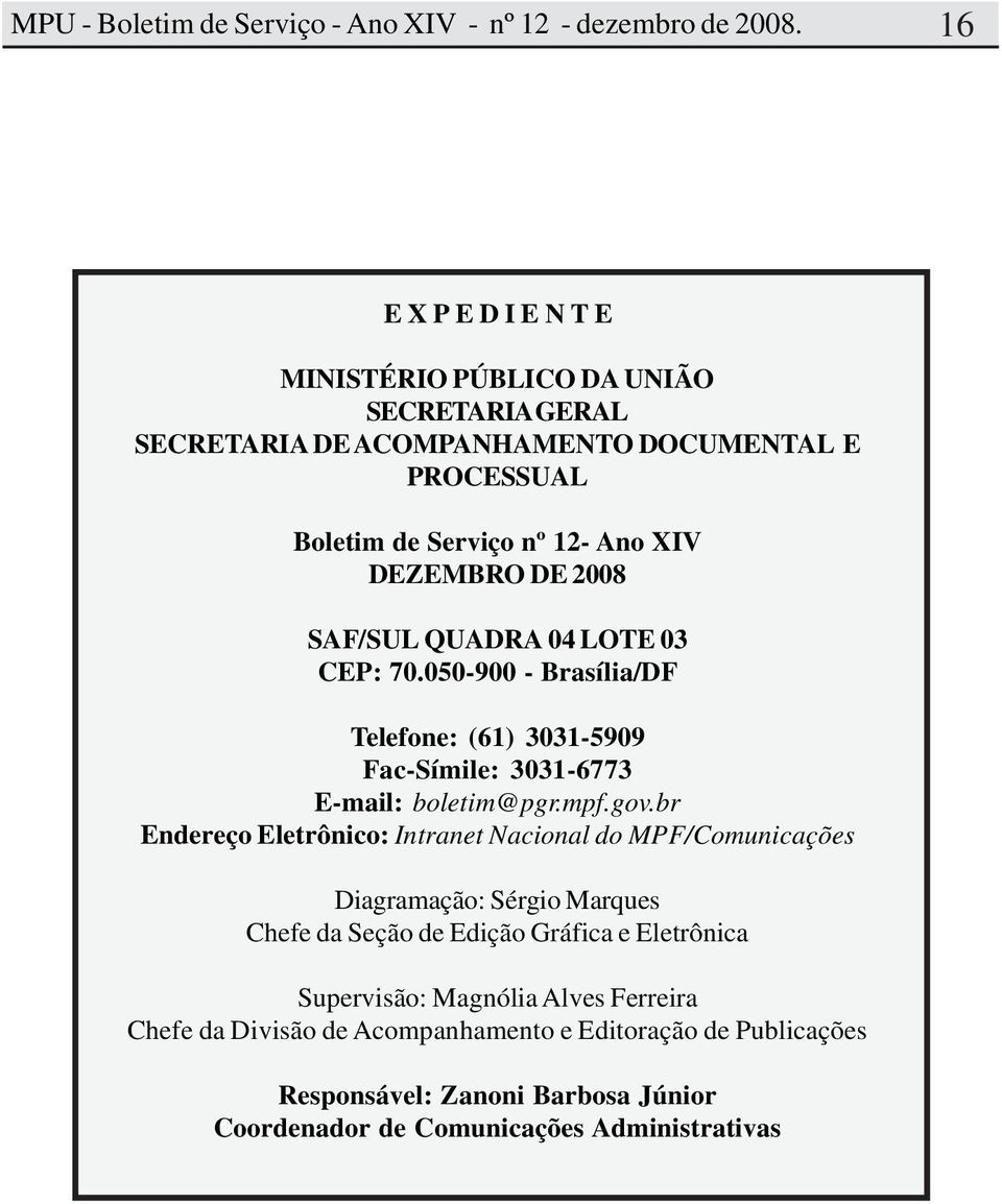 br Endereço Eletrônico: Intranet Nacional do MPF/Comunicações Diagramação: Sérgio Marques Chefe da Seção de Edição Gráfica e Eletrônica Supervisão: