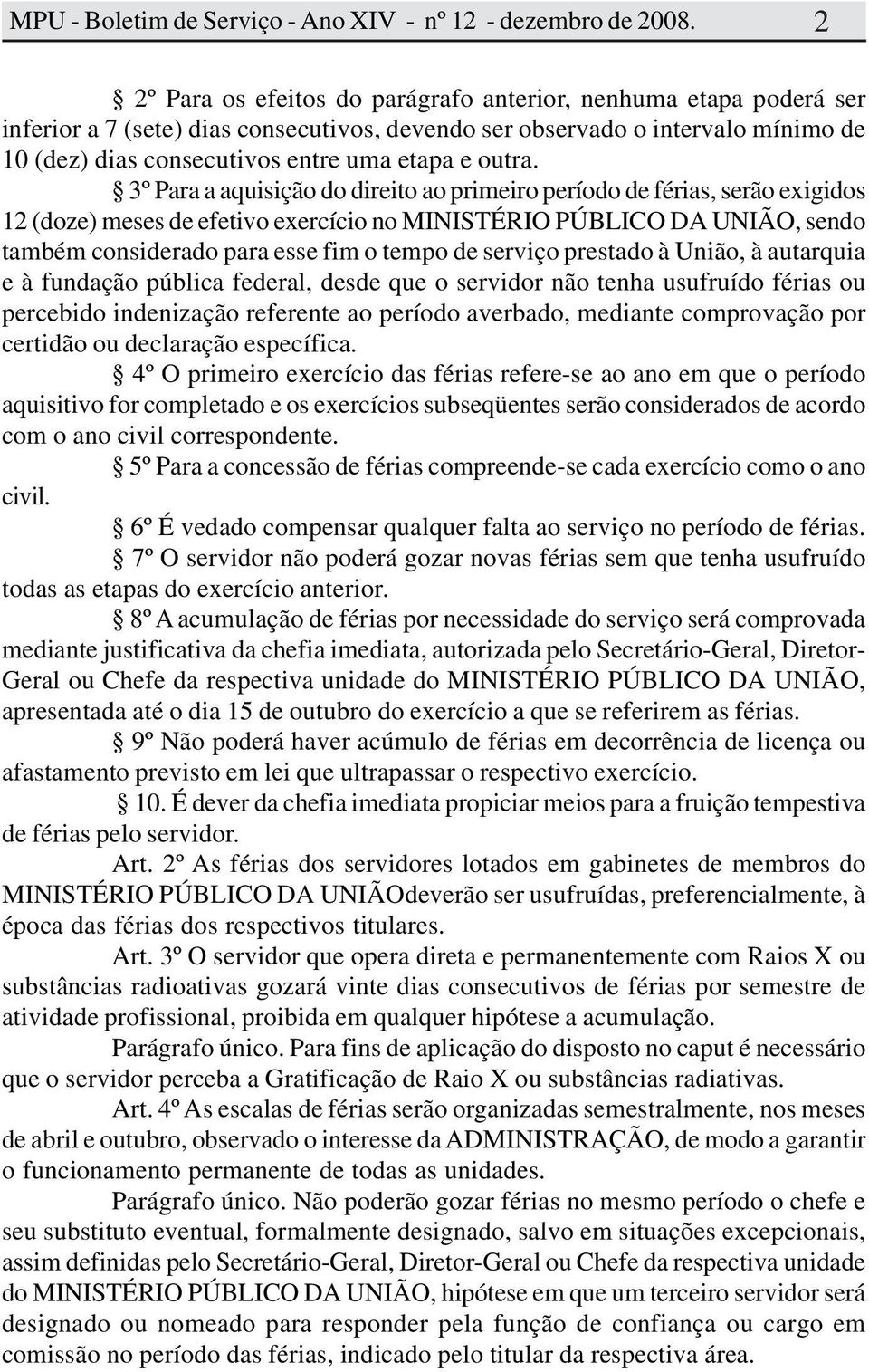 3º Para a aquisição do direito ao primeiro período de férias, serão exigidos 12 (doze) meses de efetivo exercício no MINISTÉRIO PÚBLICO DA UNIÃO, sendo também considerado para esse fim o tempo de