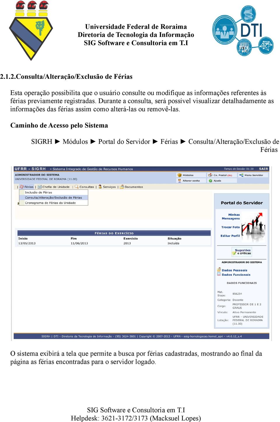 Durante a consulta, será possível visualizar detalhadamente as informações das férias assim como alterá-las ou removê-las.