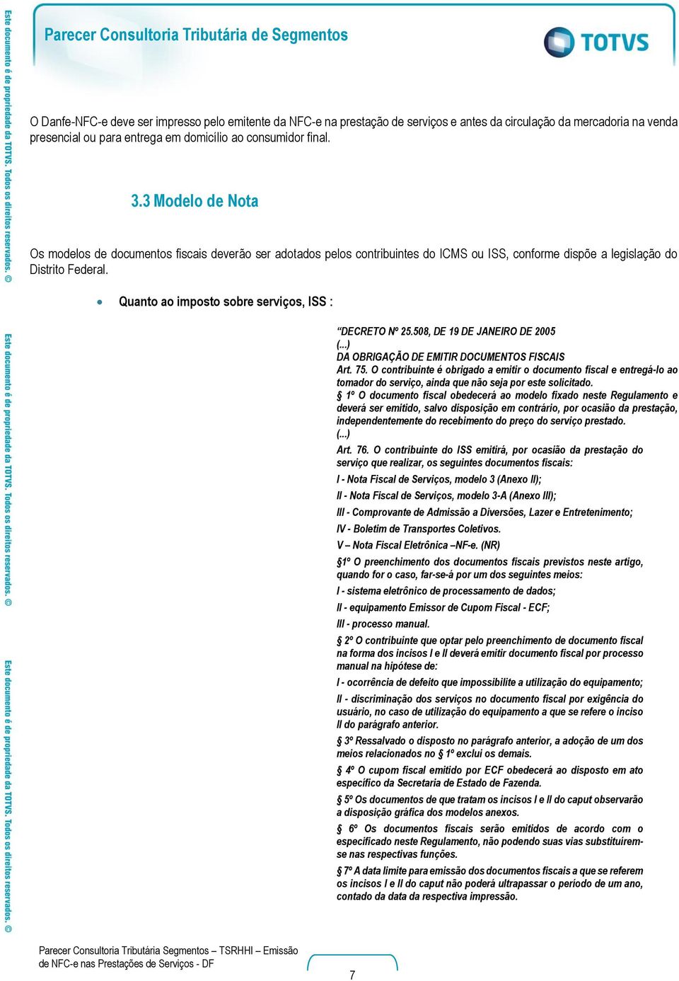 Quanto ao imposto sobre serviços, ISS : DECRETO Nº 25.508, DE 19 DE JANEIRO DE 2005 DA OBRIGAÇÃO DE EMITIR DOCUMENTOS FISCAIS Art. 75.