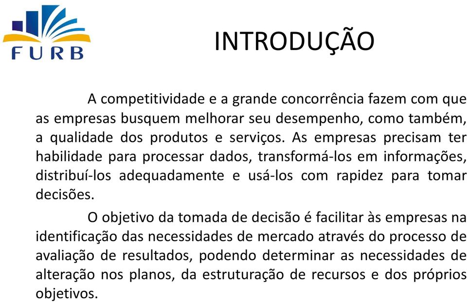 As empresas precisam ter habilidade para processar dados, transformá-los em informações, distribuí-los adequadamente e usá-los com rapidez para