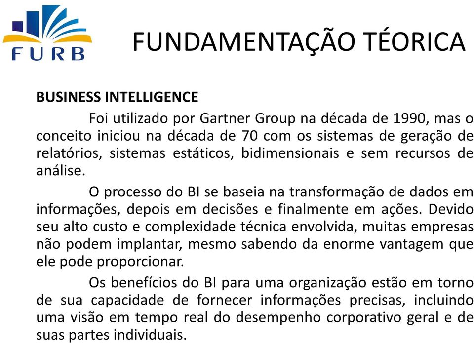 Devido seu alto custo e complexidade técnica envolvida, muitas empresas não podem implantar, mesmo sabendo da enorme vantagem que ele pode proporcionar.