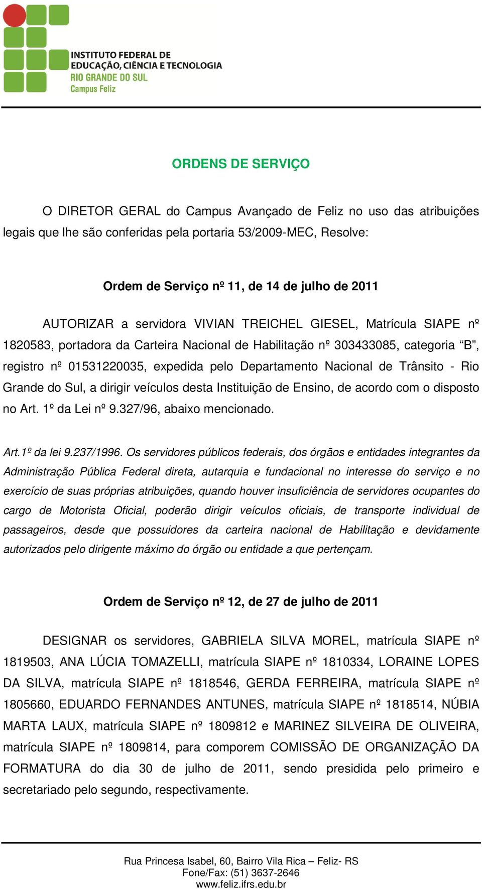 Nacional de Trânsito - Rio Grande do Sul, a dirigir veículos desta Instituição de Ensino, de acordo com o disposto no Art. 1º da Lei nº 9.327/96, abaixo mencionado. Art.1º da lei 9.237/1996.