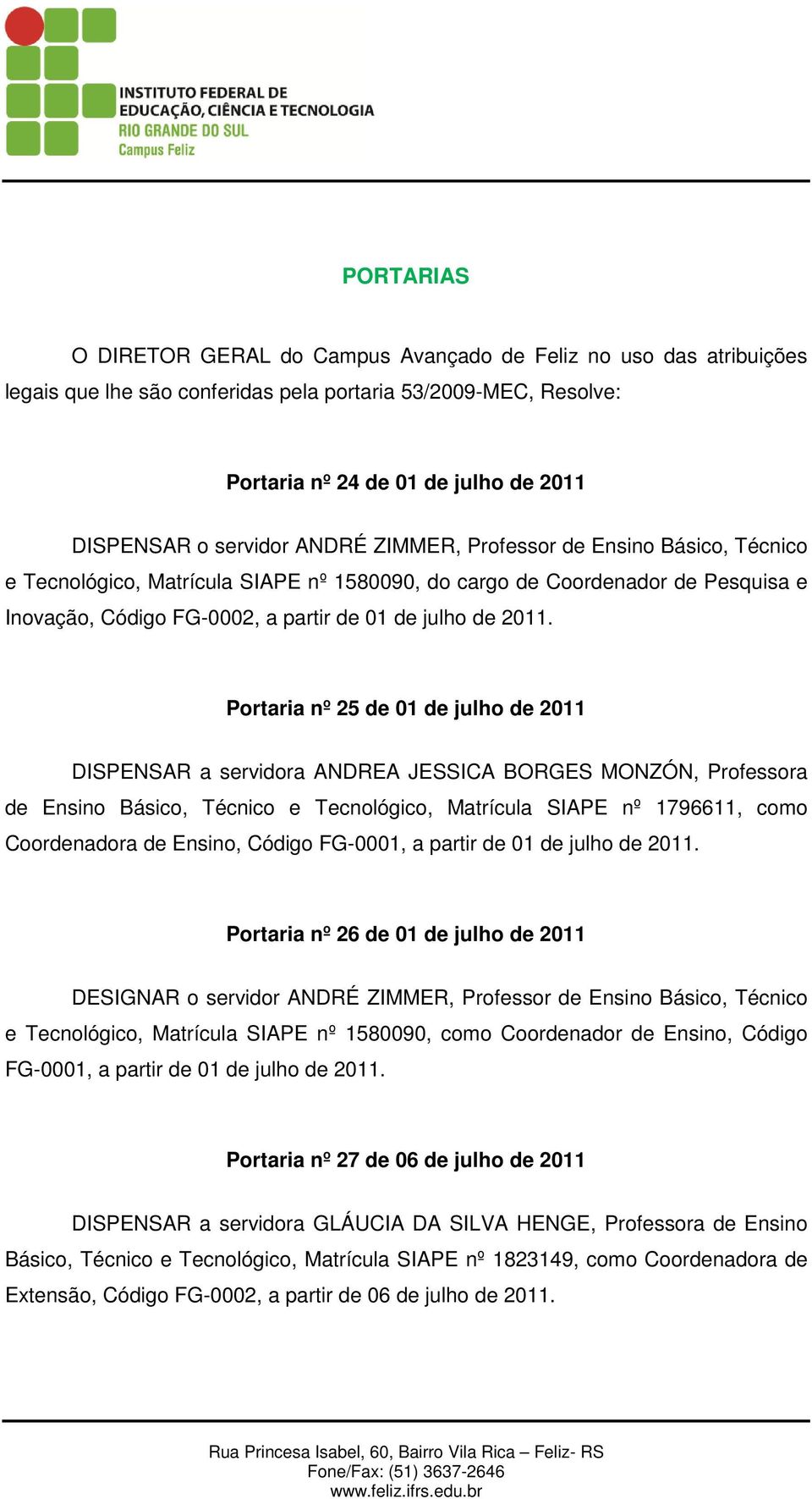 Portaria nº 25 de 01 de julho de 2011 DISPENSAR a servidora ANDREA JESSICA BORGES MONZÓN, Professora de Ensino Básico, Técnico e Tecnológico, Matrícula SIAPE nº 1796611, como Coordenadora de Ensino,