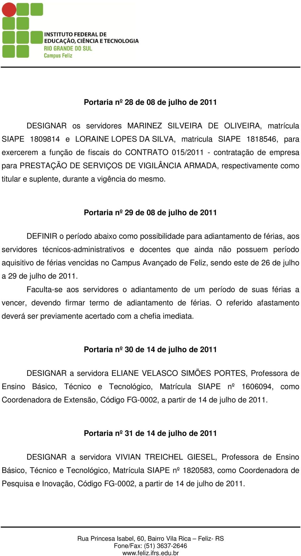 Portaria nº 29 de 08 de julho de 2011 DEFINIR o período abaixo como possibilidade para adiantamento de férias, aos servidores técnicos-administrativos e docentes que ainda não possuem período