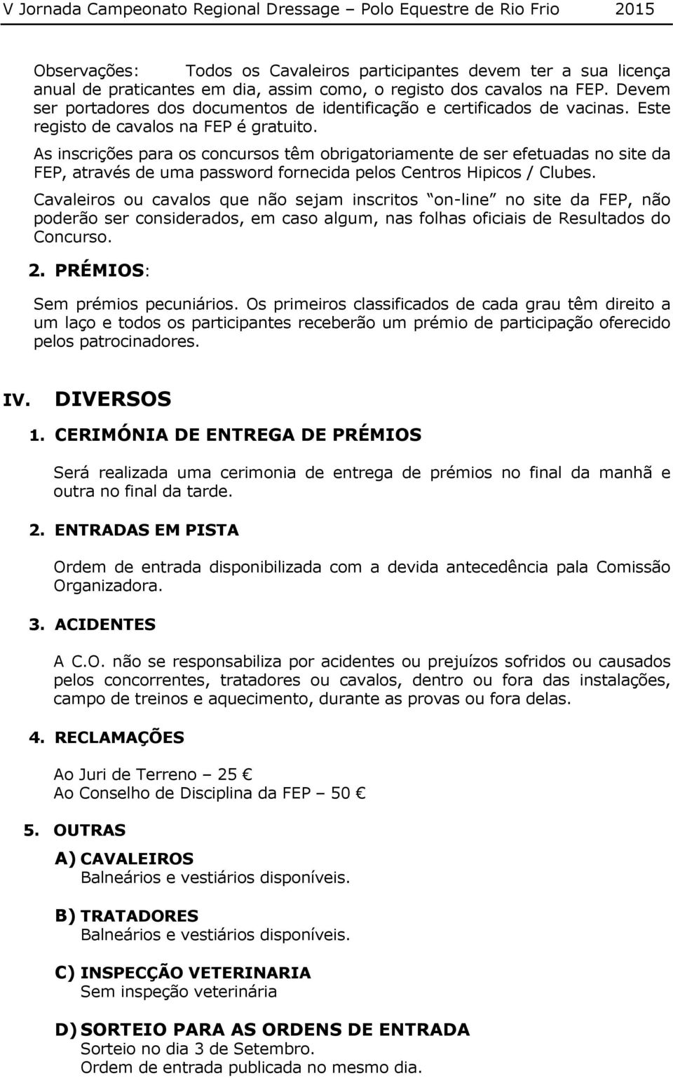 As inscrições para os concursos têm obrigatoriamente de ser efetuadas no site da FEP, através de uma password fornecida pelos Centros Hipicos / Clubes.