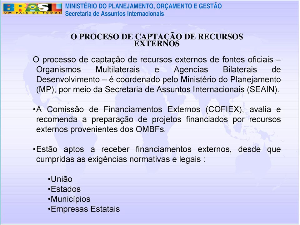 A Comissão de Financiamentos Externos (COFIEX), avalia e recomenda a preparação de projetos financiados por recursos externos