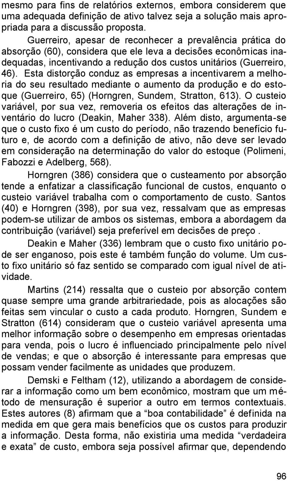 Esta distorção conduz as empresas a incentivarem a melhoria do seu resultado mediante o aumento da produção e do estoque (Guerreiro, 65) (Horngren, Sundem, Stratton, 613).