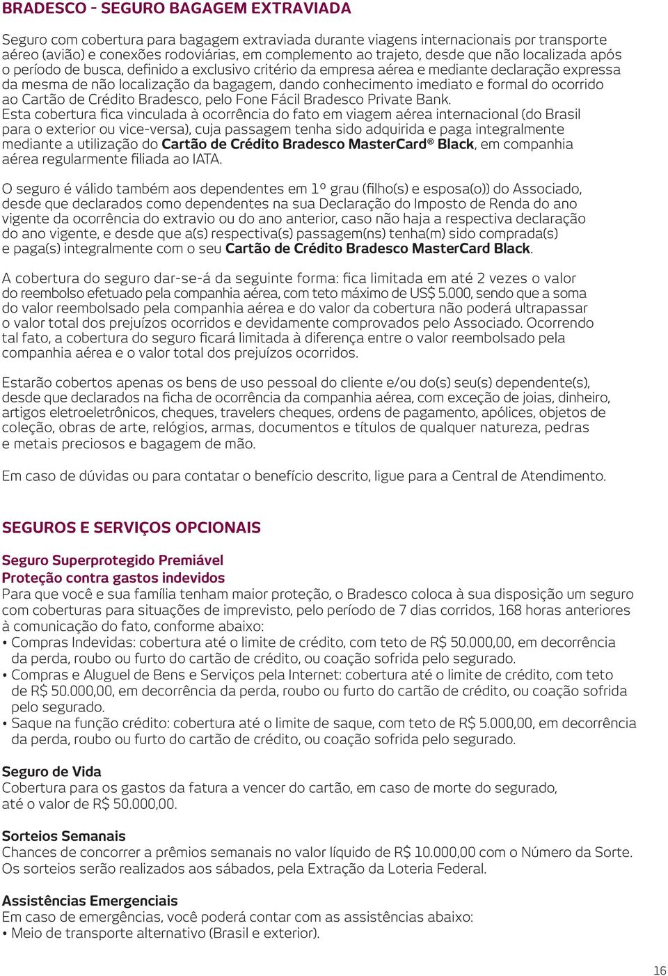 do ocorrido ao Cartão de Crédito Bradesco, pelo Fone Fácil Bradesco Private Bank.