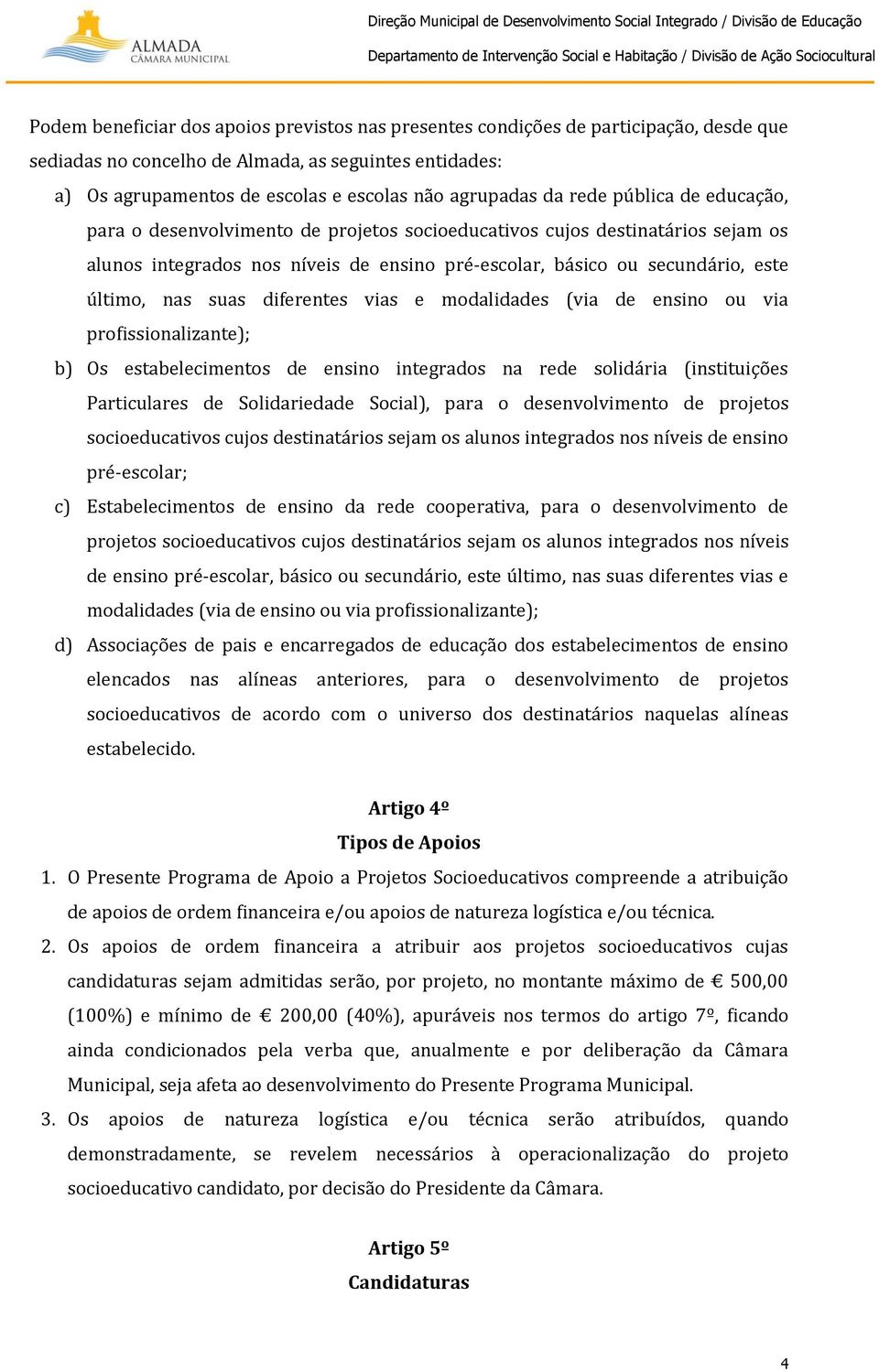 suas diferentes vias e modalidades (via de ensino ou via profissionalizante); b) Os estabelecimentos de ensino integrados na rede solidária (instituições Particulares de Solidariedade Social), para o