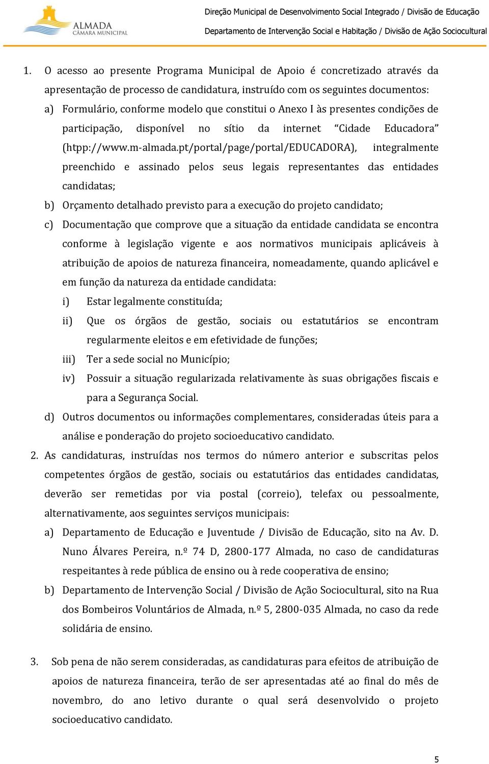 pt/portal/page/portal/educadora), integralmente preenchido e assinado pelos seus legais representantes das entidades candidatas; b) Orçamento detalhado previsto para a execução do projeto candidato;