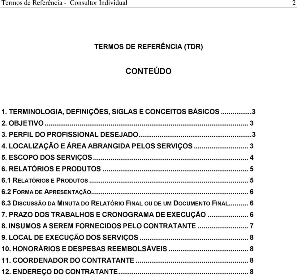 .. 5 6.2 FORMA DE APRESENTAÇÃO... 6 6.3 DISCUSSÃO DA MINUTA DO RELATÓRIO FINAL OU DE UM DOCUMENTO FINAL... 6 7. PRAZO DOS TRABALHOS E CRONOGRAMA DE EXECUÇÃO... 6 8.