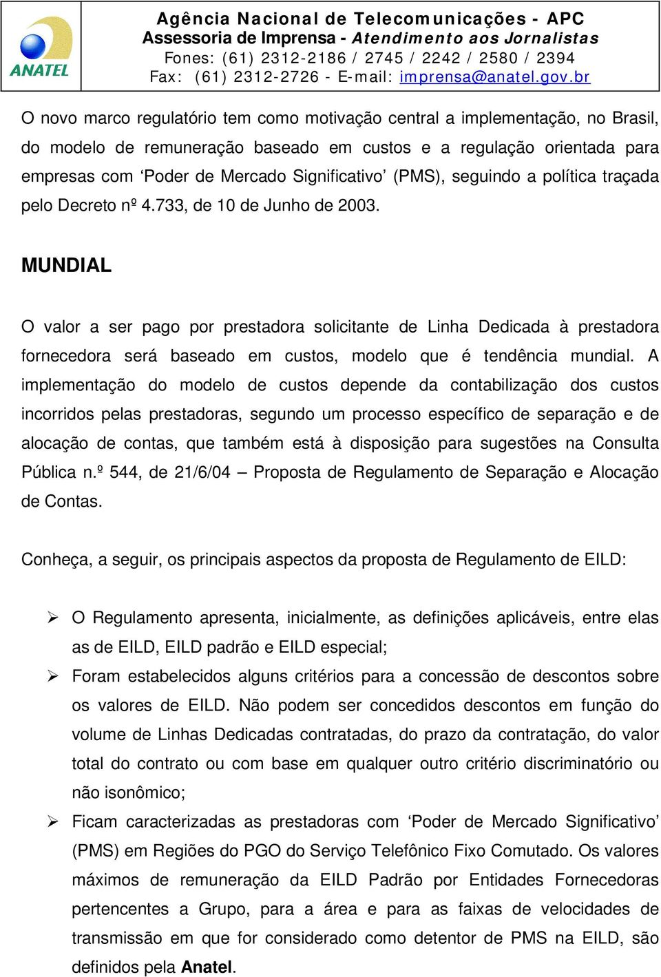 MUNDIAL O valor a ser pago por prestadora solicitante de Linha Dedicada à prestadora fornecedora será baseado em custos, modelo que é tendência mundial.