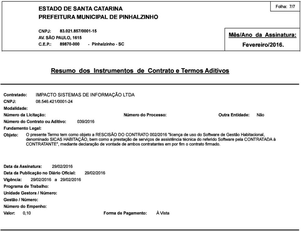 a prestação DO CONTRATO de serviços 002/2016 de assistência "licença técnica de uso do referido Software Software de Gestão pela Habitacional, CONTRATADA à Gestora Número: de Trabalho: / Número: no