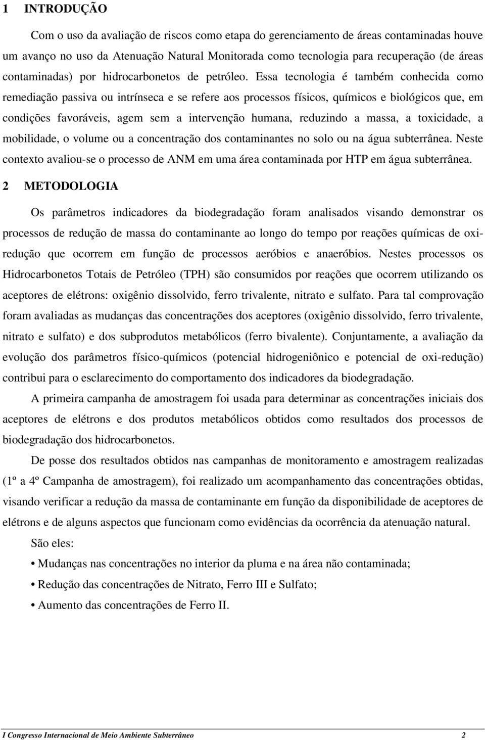 Essa tecnologia é também conhecida como remediação passiva ou intrínseca e se refere aos processos físicos, químicos e biológicos que, em condições favoráveis, agem sem a intervenção humana,