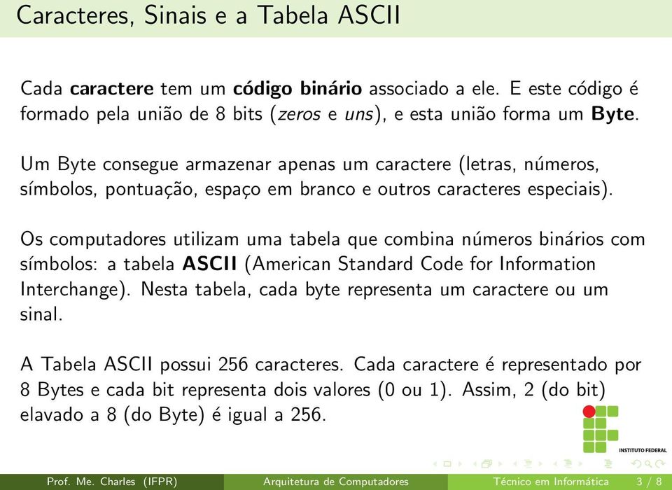 Os computadores utilizam uma tabela que combina números binários com símbolos: a tabela ASCII (American Standard Code for Information Interchange).