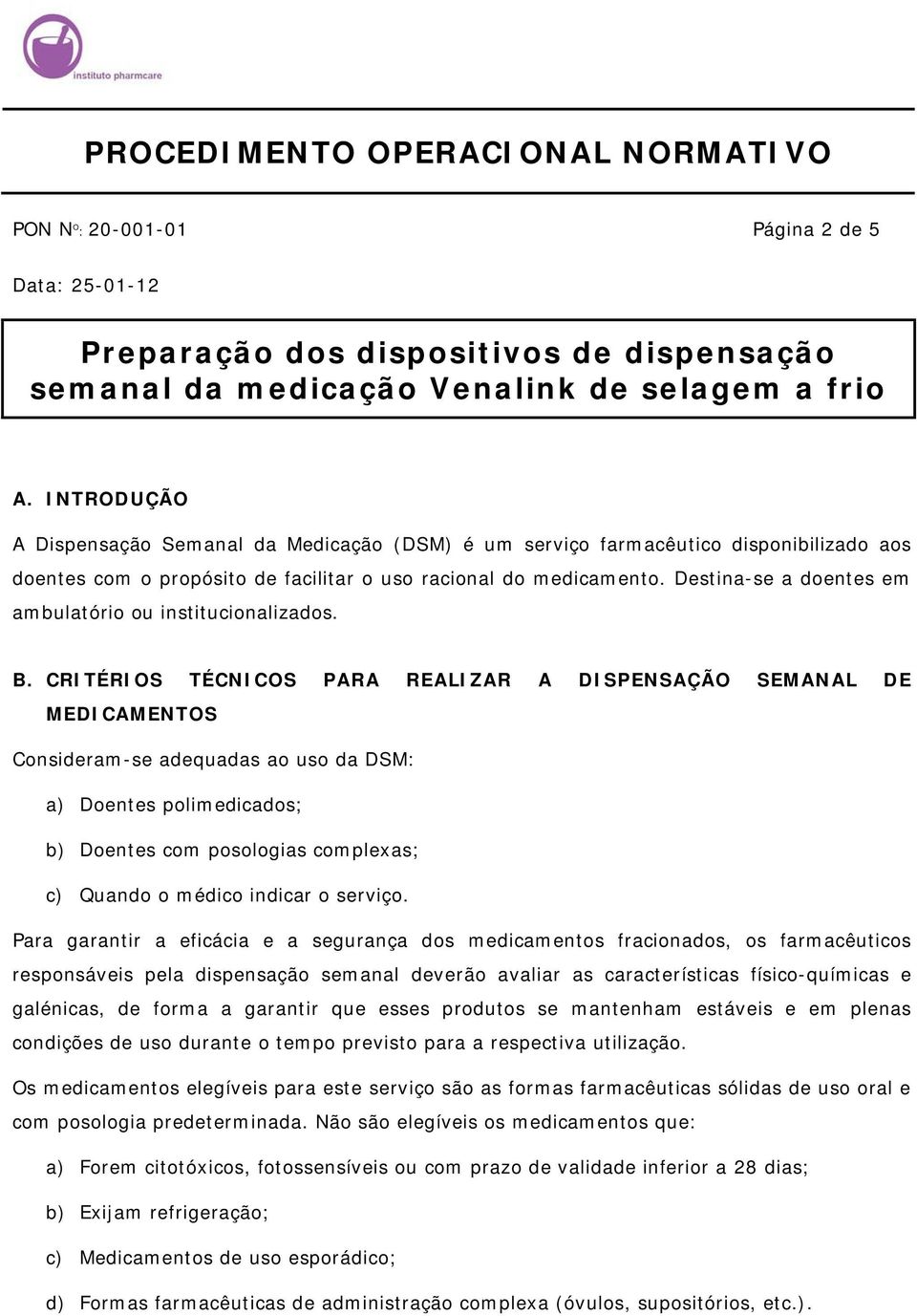 Destina-se a doentes em ambulatório ou institucionalizados. B.