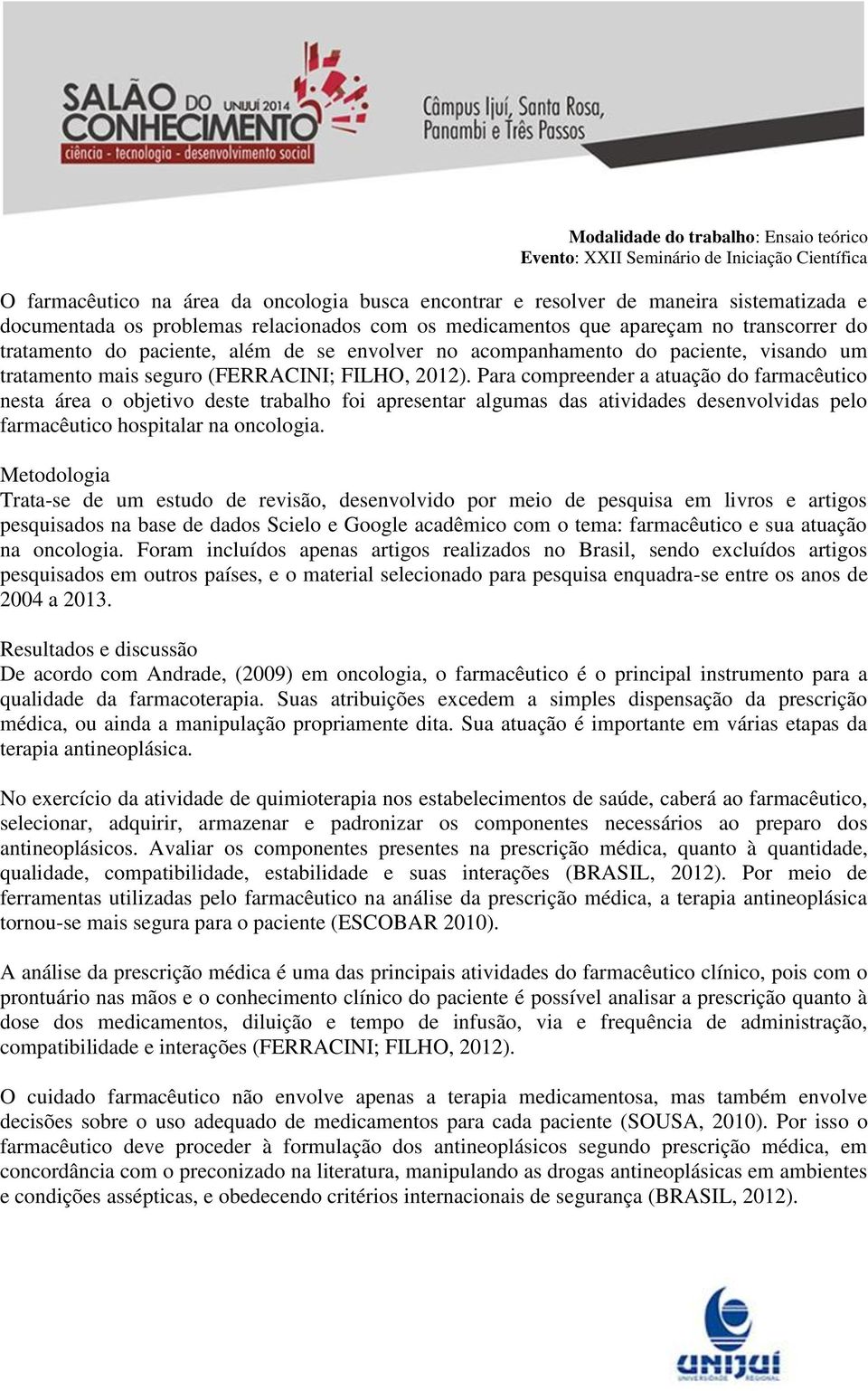 Para compreender a atuação do farmacêutico nesta área o objetivo deste trabalho foi apresentar algumas das atividades desenvolvidas pelo farmacêutico hospitalar na oncologia.