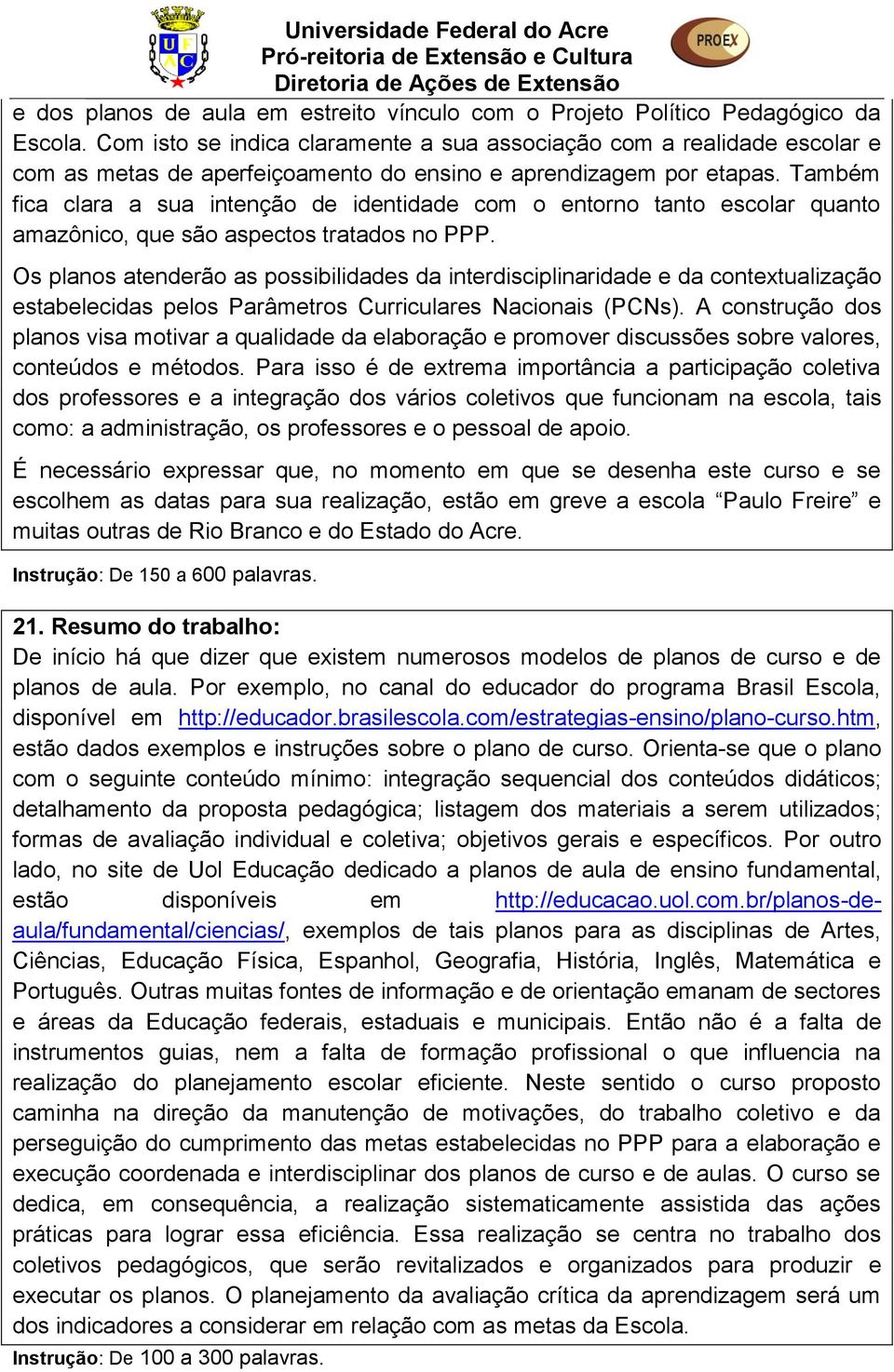 Também fica clara a sua intenção de identidade com o entorno tanto escolar quanto amazônico, que são aspectos tratados no PPP.