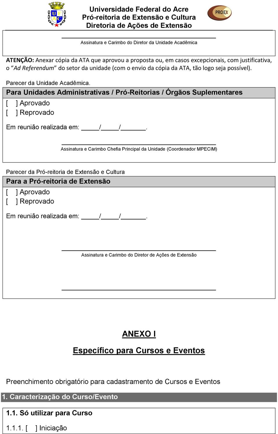 Assinatura e Carimbo Chefia Principal da Unidade (Coordenador MPECIM) Parecer da Para a Pró-reitoria de Extensão Aprovado Reprovado Em reunião realizada em: / /.