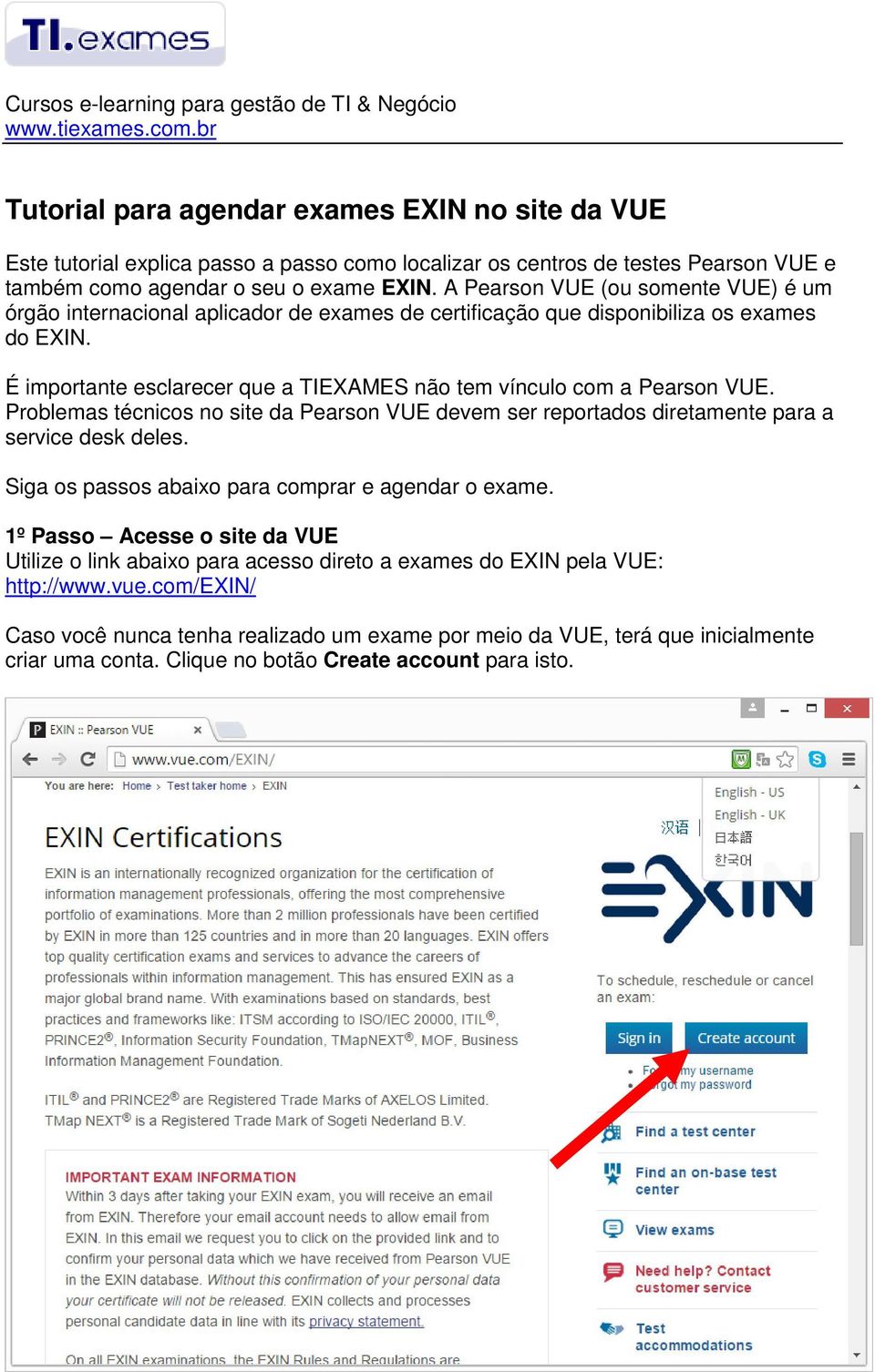 A Pearson VUE (ou somente VUE) é um órgão internacional aplicador de exames de certificação que disponibiliza os exames do EXIN.