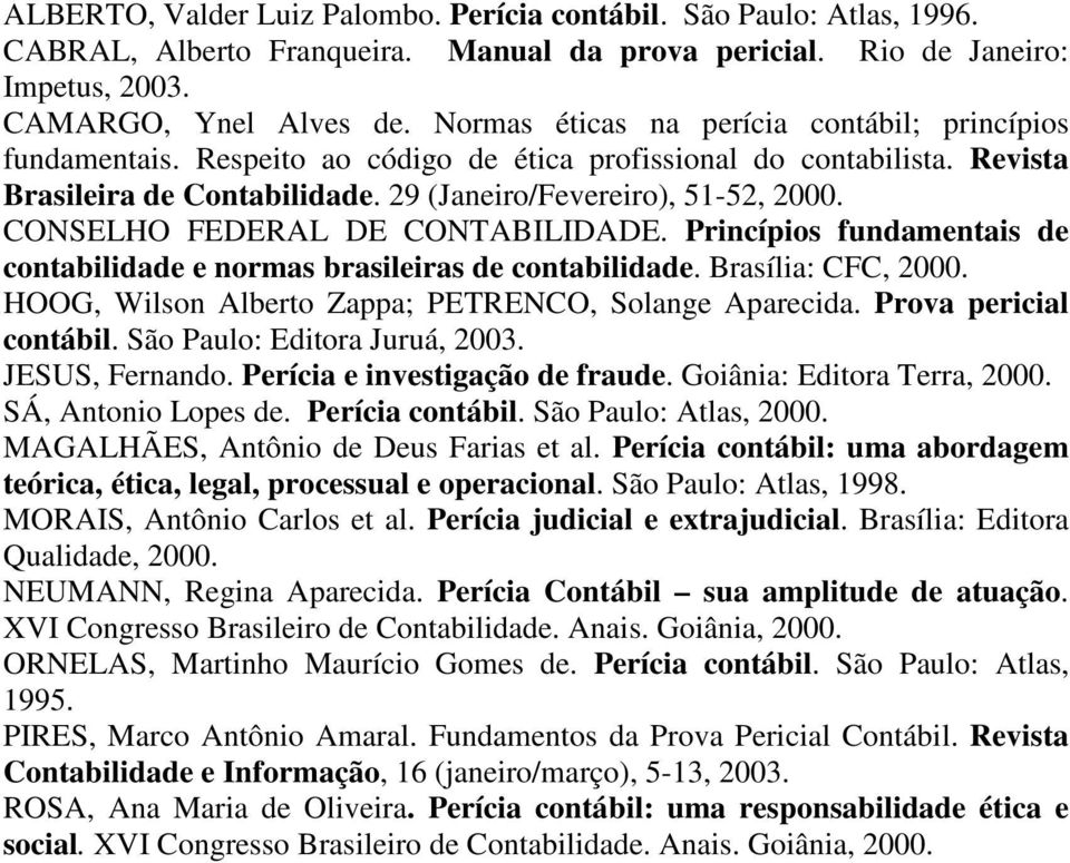 CONSELHO FEDERAL DE CONTABILIDADE. Princípios fundamentais de contabilidade e normas brasileiras de contabilidade. Brasília: CFC, 2000. HOOG, Wilson Alberto Zappa; PETRENCO, Solange Aparecida.
