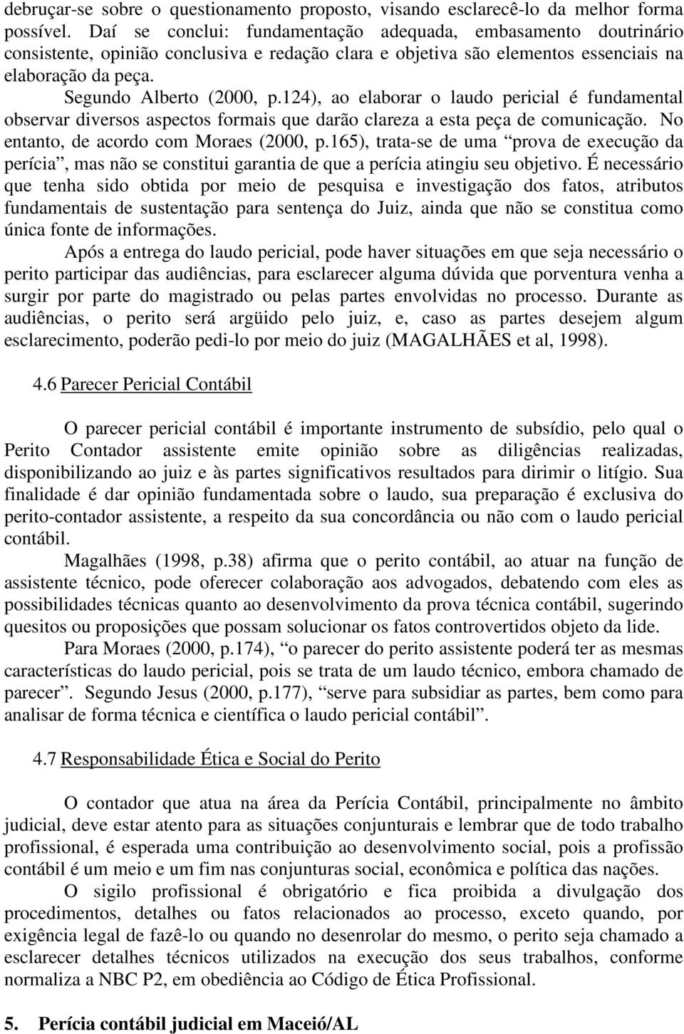 124), ao elaborar o laudo pericial é fundamental observar diversos aspectos formais que darão clareza a esta peça de comunicação. No entanto, de acordo com Moraes (2000, p.