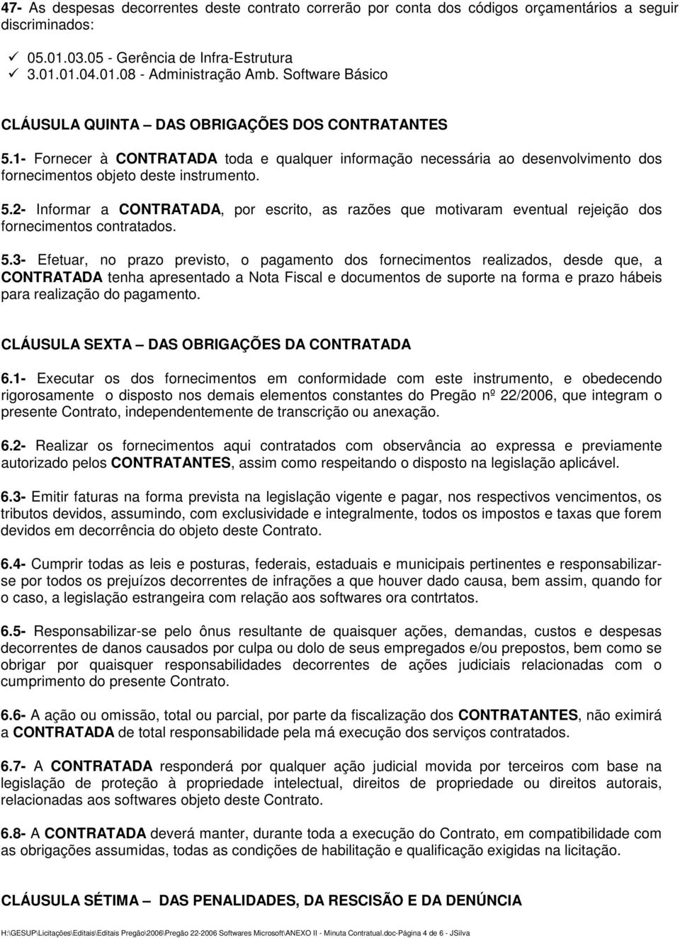 5.3- Efetuar, no prazo previsto, o pagamento dos fornecimentos realizados, desde que, a CONTRATADA tenha apresentado a Nota Fiscal e documentos de suporte na forma e prazo hábeis para realização do