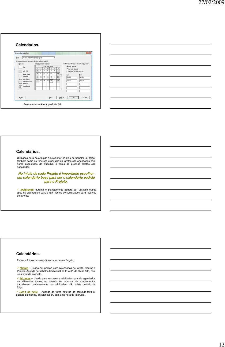 agendadas. No início de cada Projeto é importante escolher um calendário base para ser o calendário padrão para o Projeto.