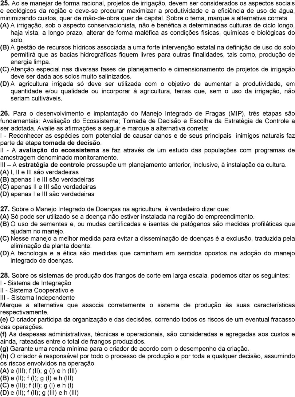 Sobre o tema, marque a alternativa correta (A) A irrigação, sob o aspecto conservacionista, não é benéfica a determinadas culturas de ciclo longo, haja vista, a longo prazo, alterar de forma maléfica